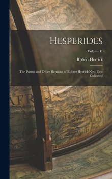 Hesperides: The Poems and Other Remains of Robert Herrick Now First Collected; Volume II