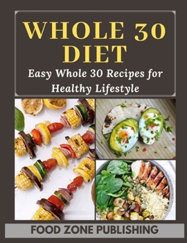 Whole 30 Diet: Easy Whole 30 Recipes for Healthy Lifestyle