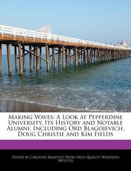 Paperback Making Waves: A Look at Pepperdine University, Its History and Notable Alumni, Including Ord Blagojevich, Doug Christie and Kim Fiel Book