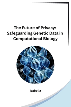 Paperback The Future of Privacy: Safeguarding Genetic Data in Computational Biology Book