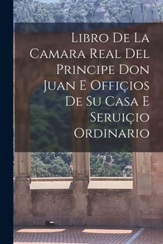 Libro de la camara real del Principe Don Juan e offi�ios de su casa e serui�io ordinario