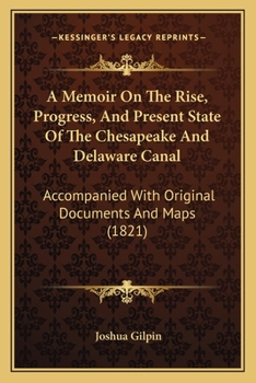 Paperback A Memoir On The Rise, Progress, And Present State Of The Chesapeake And Delaware Canal: Accompanied With Original Documents And Maps (1821) Book