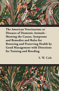 Paperback The American Veterinarian; Or Diseases of Domestic Animals - Showing the Causes, Symptoms and Remedies and Rules for Restoring and Preserving Health b Book