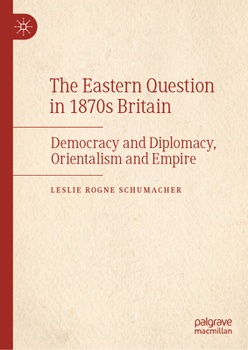 Hardcover The Eastern Question in 1870s Britain: Democracy and Diplomacy, Orientalism and Empire Book