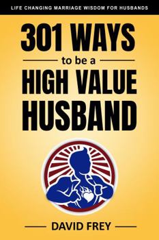 Paperback 301 Ways to be a High Value Husband: Life Changing Marriage Wisdom for Husbands Book