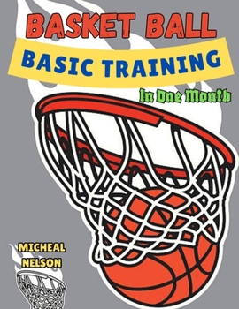 Paperback Basketball Basics Training In One Month.: How to Play Basketball Game: For Beginners, Intermediate and Experts Book