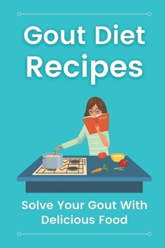 Paperback Gout Diet Recipes: Solve Your Gout With Delicious Food: Gout Diet Cooking Book