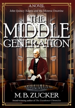 Hardcover The Middle Generation: A Novel of John Quincy Adams and the Monroe Doctrine Book