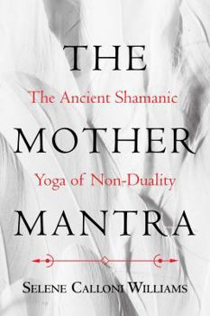 Paperback The Mother Mantra: The Ancient Shamanic Yoga of Non-Duality Book