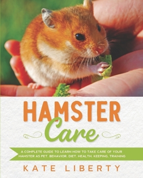 Paperback Hamster Care: A Complete Guide to Learn How to Take Care of Your Hamster as Pet. Behavior, Diet, Health, Keeping, Training Book