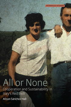 All or None: Cooperation and Sustainability in Italy's Red Belt - Book #3 of the Anthropology of Europe