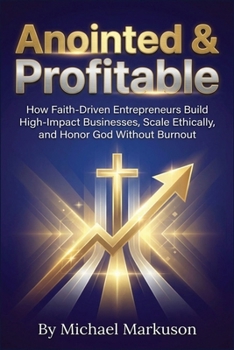 Paperback Anointed & Profitable: How Faith-Driven Entrepreneurs Build High-Impact Businesses, Scale Ethically, and Honor God Without Burnout Book