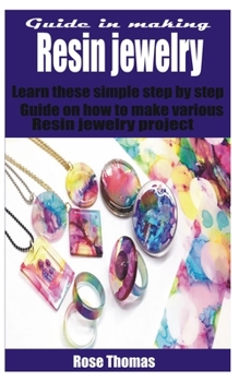 Paperback Guide in making resin jewelry: Learn these simple step by step guide on how to make various resin jewelry project Book