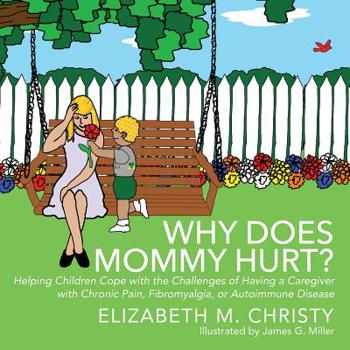 Paperback Why Does Mommy Hurt?: Helping Children Cope with the Challenges of Having a Caregiver with Chronic Pain, Fibromyalgia, or Autoimmune Disease Book