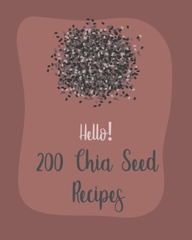 Paperback Hello! 200 Chia Seed Recipes: Best Chia Seed Cookbook Ever For Beginners [Book 1] Book