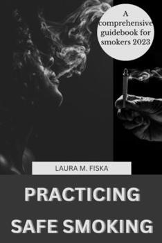 Paperback Practicing Safe Smoking: A comprehensive guidebook for smokers Book