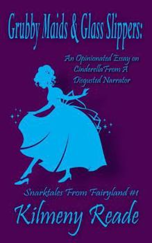 Paperback Grubby Maids and Glass Slippers: An Opinionated Essay on Cinderella from a Disgruntled Narrator Book