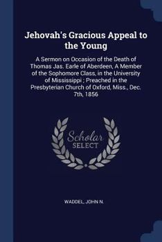 Paperback Jehovah's Gracious Appeal to the Young: A Sermon on Occasion of the Death of Thomas Jas. Earle of Aberdeen, A Member of the Sophomore Class, in the Un Book