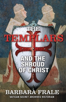 Paperback The Templars and the Shroud of Christ: A Priceless Relic in the Dawn of the Christian Era and the Men Who Swore to Protect It Book
