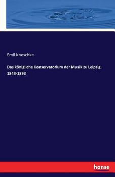 Paperback Das königliche Konservatorium der Musik zu Leipzig, 1843-1893 [German] Book