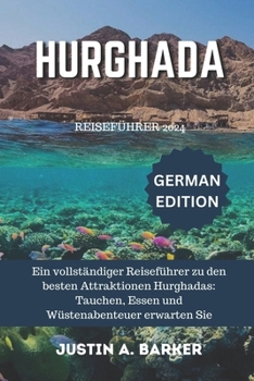 Hurghada Reiseführer 2024: Ein vollständiger Reiseführer zu den besten Attraktionen Hurghadas: Tauchen, Essen und Wüstenabenteuer erwarten Sie (German Edition)