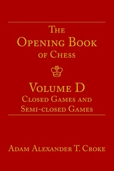 The Opening Book of Chess: Volume D: Closed Games and Semi-closed Games