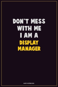 Paperback Don't Mess With Me, I Am A Display Manager: Career Motivational Quotes 6x9 120 Pages Blank Lined Notebook Journal Book