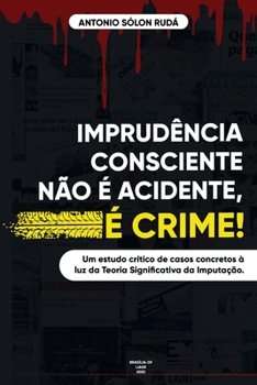 Paperback Imprudência Consciente Não É Acidente, É Crime!: Análise de casos concretos à luz da Teoria Significativa da Imputação [Portuguese] Book