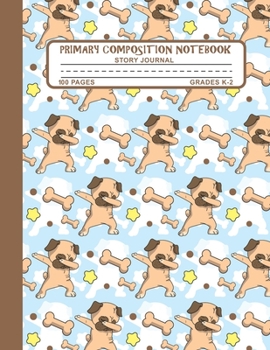 Primary Composition Notebook Story Journal: Cute Dabbing Pugs Notebook with Picture Space, 100 Handwriting Practice Pages with Dotted Midlines, ... Second and Third Grade, Elementary School
