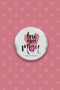 Paperback Love You Mom Notebook, Unique Write-in Journal, Dotted Lines, Wide Ruled, Medium (A5) 6 x 9 In (Pink) Book
