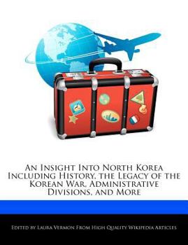 An Insight into North Korea Including History, the Legacy of the Korean War, Administrative Divisions, and More