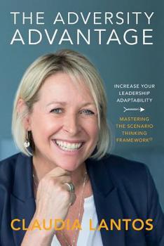 Paperback The Adversity Advantage: Increase your leadership adaptability - Mastering the Scenario Thinking Framework(TM) Book
