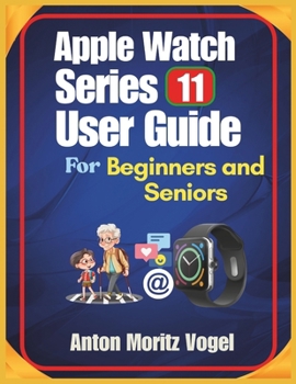 Paperback Apple Watch Series 11 User Guide For Beginners and Seniors: The Practical Manual with Step-by-Step Instructions and Helpful Tips for Everyday Smartwat Book