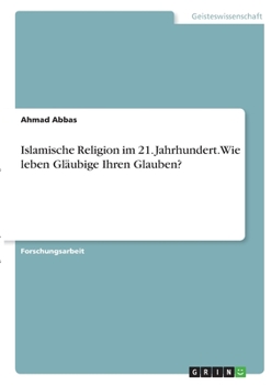 Paperback Islamische Religion im 21. Jahrhundert. Wie leben Gläubige Ihren Glauben? [German] Book