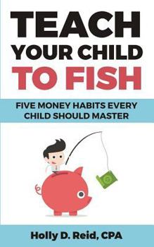 Paperback Teach Your Child to Fish: Five Money Habits Every Child Should Master Book