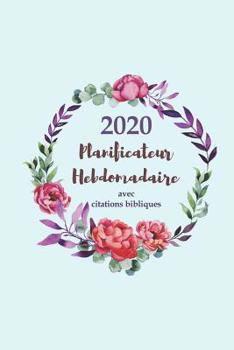2020 Planificateur Hebdomadaire Avec Des Citations Bibliques - Une Semaine Par Page: Calendrier Agenda D'un An Organisateur Avec Versets De La Bible