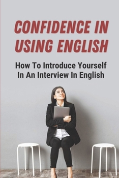 Paperback Confidence In Using English: How To Introduce Yourself In An Interview In English: Confident In Communicating In English Book