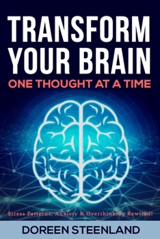 Paperback Transform Your Brain, One Thought at a Time (Paperback) (First Edition): Stress Patterns, Anxiety, and Overthinking Rewired Book