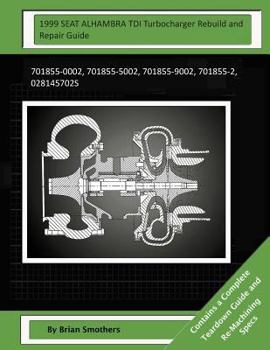 Paperback 1999 SEAT ALHAMBRA TDI Turbocharger Rebuild and Repair Guide: 701855-0002, 701855-5002, 701855-9002, 701855-2, 028145702s Book