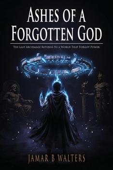 Paperback Ashes of a Forgotten God: The Last Archmage Returns to a World That Forgot Power Book