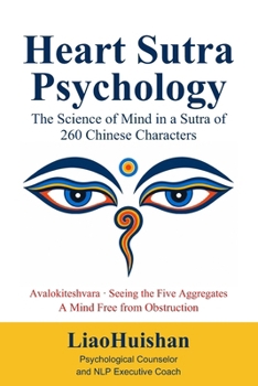 Heart Sutra Psychology: The Science of Mind in a Sutra of 260 Chinese Characters (Buddha Meets Psychology)