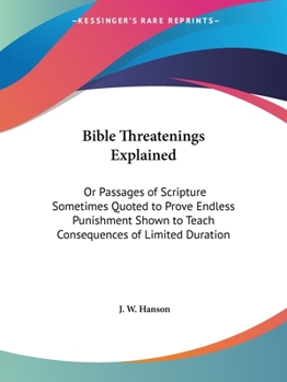 Paperback Bible Threatenings Explained: Or Passages of Scripture Sometimes Quoted to Prove Endless Punishment Shown to Teach Consequences of Limited Duration Book