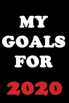 My Goals For 2020: 2020 New Year Resolution Book Journal Workbook for Goal Setting and Motivational Planning. blank Lined Notebook. Great Christmas or New Years Gift.