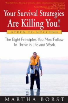 Your Survival Strategies Are Killing You: The Eight Principles You Must Follow To Survive in Life and Work