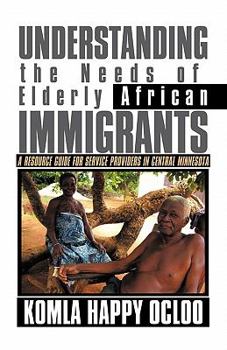Paperback Understanding the Needs of Elderly African Immigrants: A Resource Guide for Service Providers in Central Minnesota Book