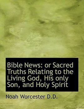 Bible News: Or Sacred Truths Relating to the Living God, His Only Son, and Holy Spirit