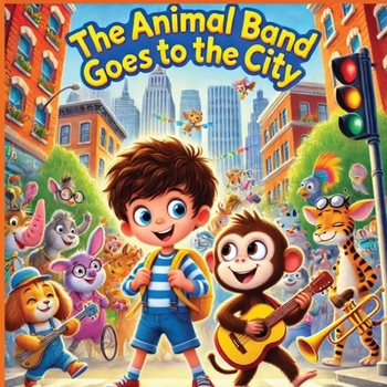 Paperback The Animal Band Goes To The City: Thomas And Bongo's Big Adventure With Friends And Family Book