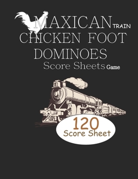 Maican Train Dominoes Score sheets: Dominoes  scoring notebook | Mexican Score Note book  | Chicken Foot Dominoes Game Score Sheets  | Scoring Pad for Dominoes | Game Score card book , 120 Score Pages