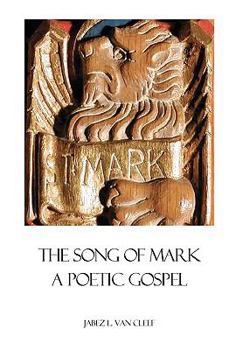 Paperback The Song Of Mark: A Poetic Gospel Book