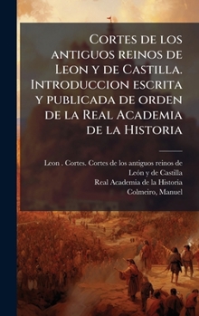 Cortes de los antiguos reinos de Leon y de Castilla. Introduccion escrita y publicada de orden de la Real Academia de la Historia (Spanish Edition)